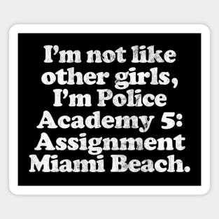I'm Not Like Other Girls I'm Police Academy 5 Magnet